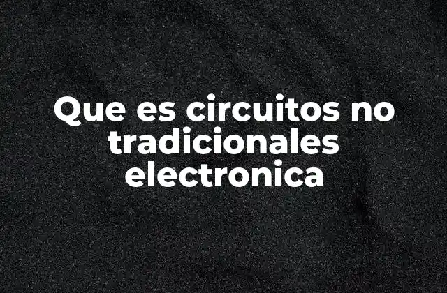 Que es Circuitos No Tradicionales Electronica