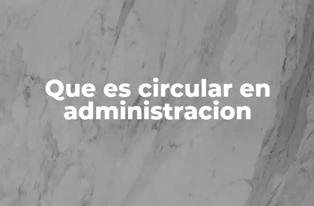 Que es Circular en Administracion