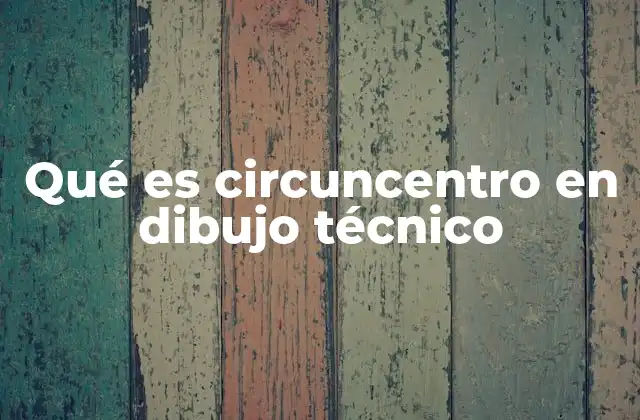 Qué es Circuncentro en Dibujo Técnico