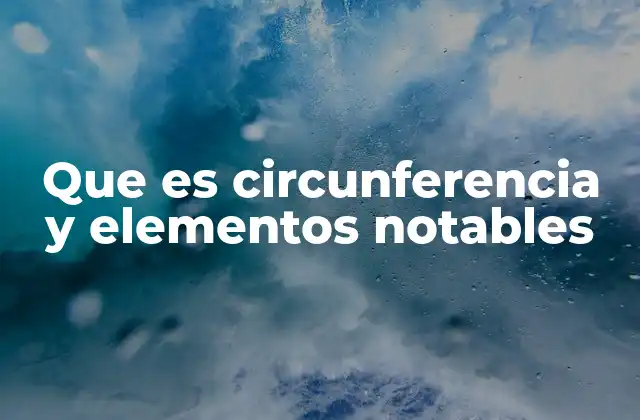 Que es Circunferencia y Elementos Notables