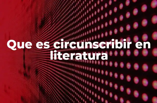 Que es Circunscribir en Literatura