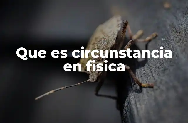 Que es Circunstancia en Fisica