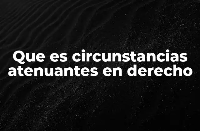 Que es Circunstancias Atenuantes en Derecho