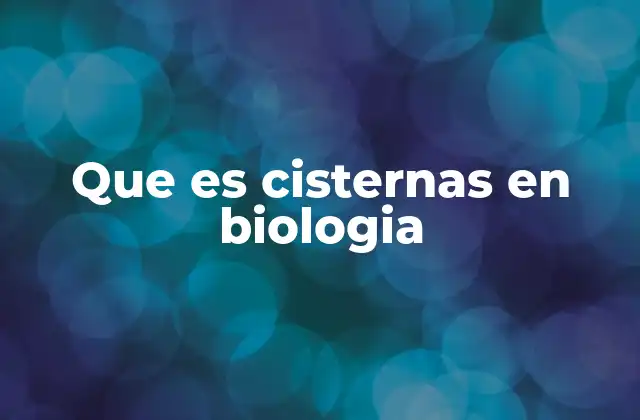 Que es Cisternas en Biologia