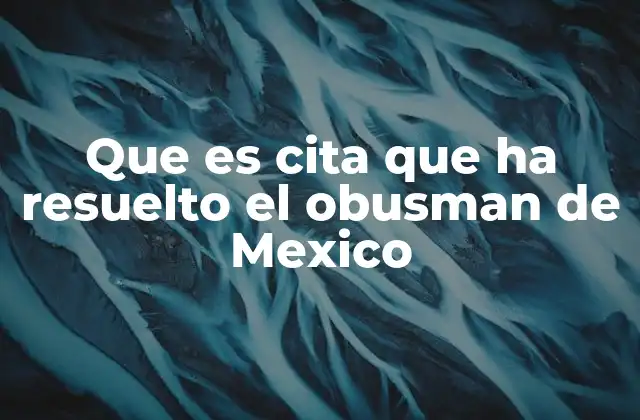 Que es Cita que Ha Resuelto el Obusman de Mexico