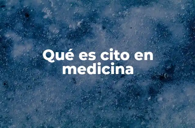 Qué es Cito en Medicina
