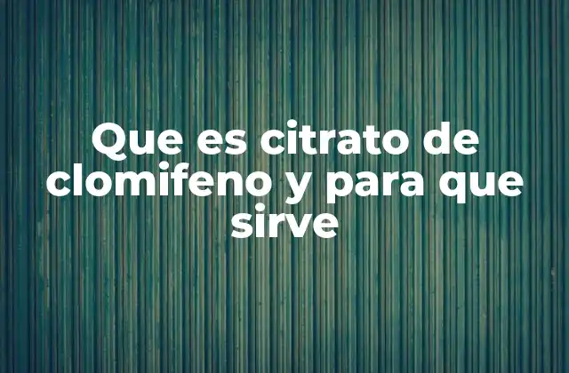 Que es Citrato de Clomifeno y para que Sirve