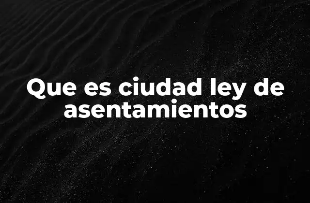 Que es Ciudad Ley de Asentamientos