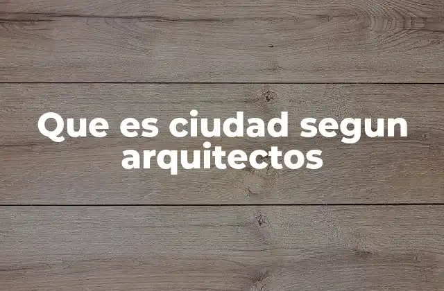 Que es Ciudad Segun Arquitectos