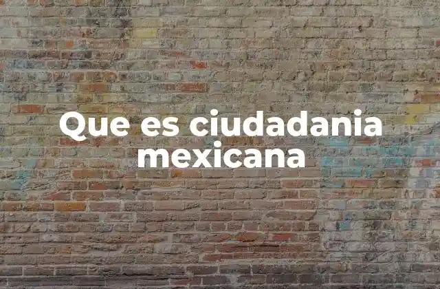 Que es Ciudadania Mexicana