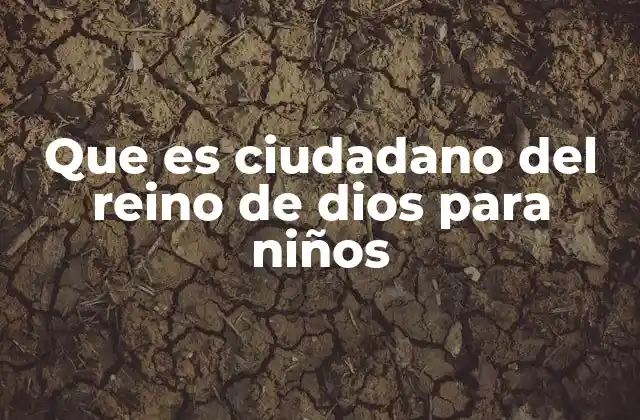 Que es Ciudadano Del Reino de Dios para Niños