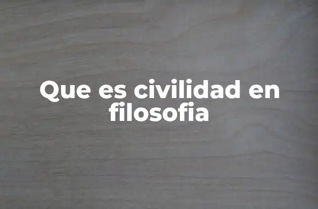 Que es Civilidad en Filosofia 2 El rol de la civilidad en la construcción de una sociedad justa