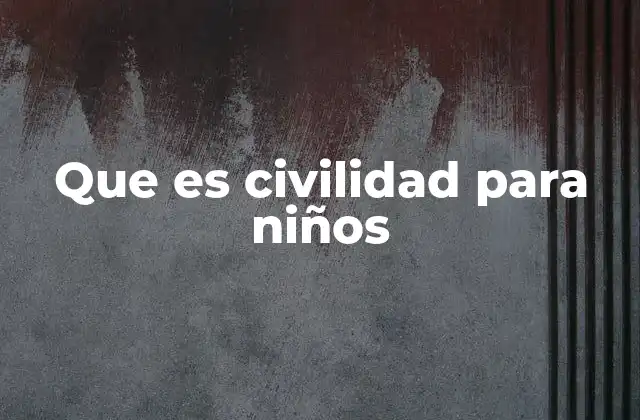 Que es Civilidad para Niños