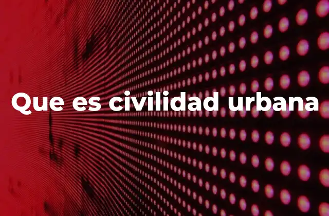 Que es Civilidad Urbana