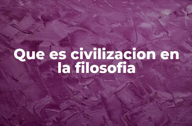 Que es Civilizacion en la Filosofia