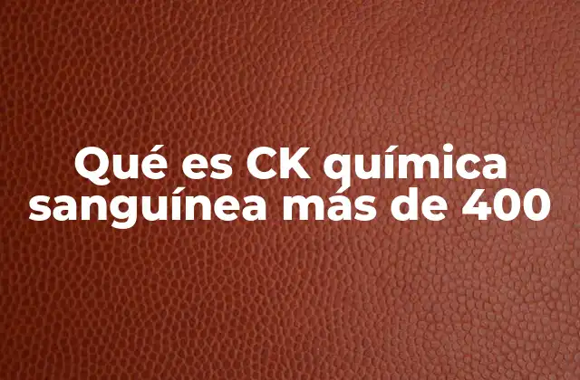 Qué es Ck Química Sanguínea Más de 400 2 El papel de la CK en la evaluación clínica