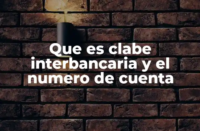 Que es Clabe Interbancaria y el Numero de Cuenta