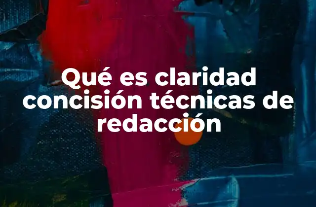 Qué es Claridad Concisión Técnicas de Redacción 2 La importancia de la estructura en la redacción efectiva