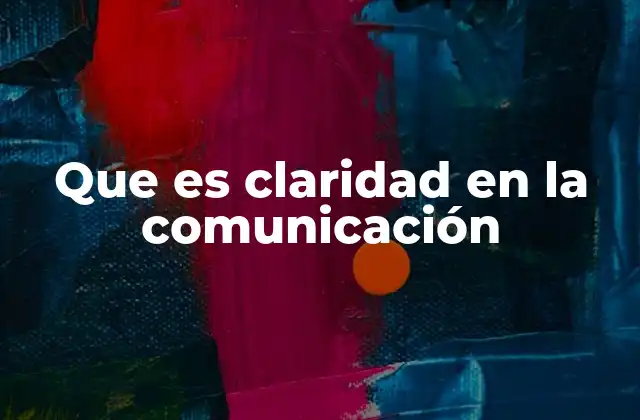 Que es Claridad en la Comunicación