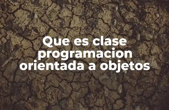 Que es Clase Programacion Orientada a Objetos