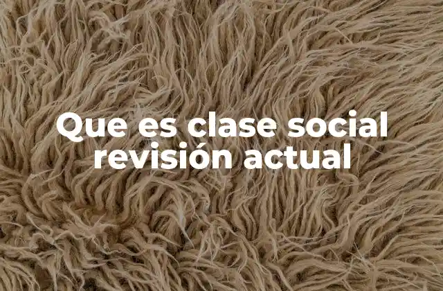 Que es Clase Social Revisión Actual 2 La evolución de la jerarquía social en la era moderna
