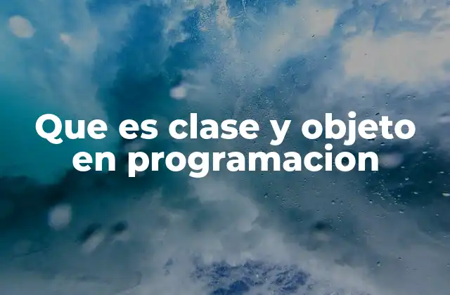 Que es Clase y Objeto en Programacion