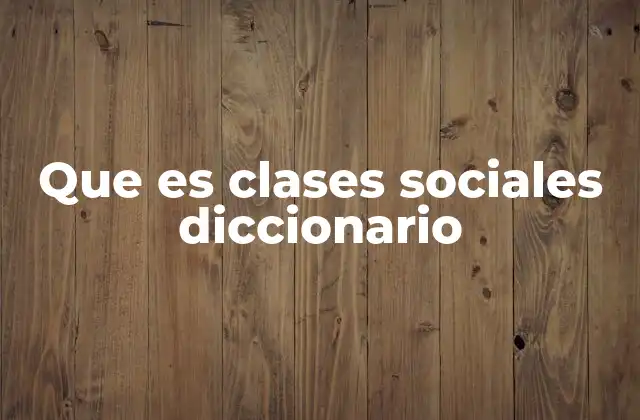 Que es Clases Sociales Diccionario