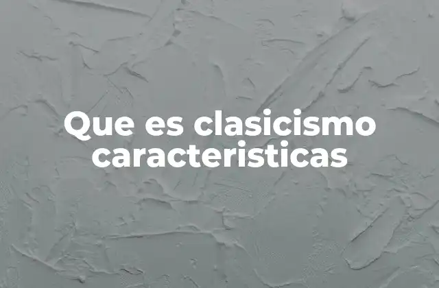 Que es Clasicismo Caracteristicas