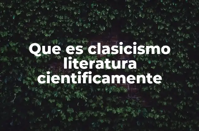 Que es Clasicismo Literatura Cientificamente