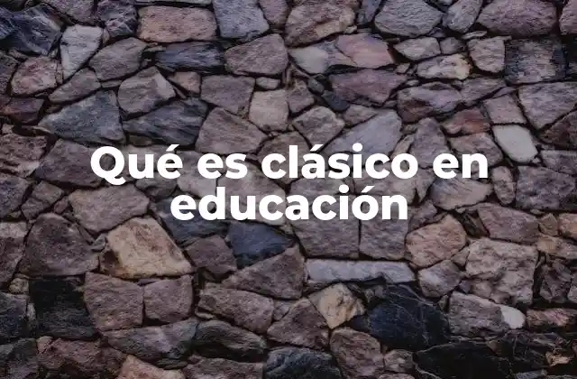 Qué es Clásico en Educación