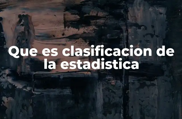 Que es Clasificacion de la Estadistica 2 El papel de la estadística en la organización del conocimiento