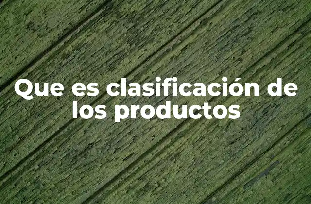 Que es Clasificación de los Productos