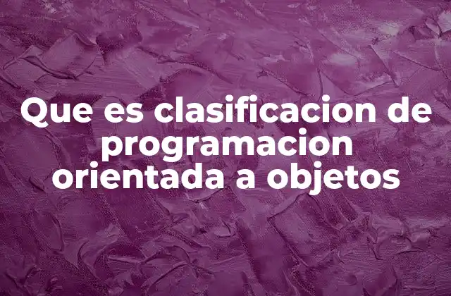 Que es Clasificacion de Programacion Orientada a Objetos