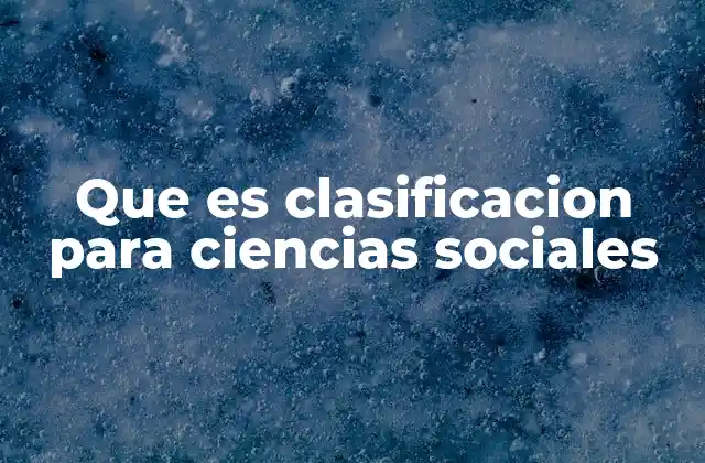 Que es Clasificacion para Ciencias Sociales