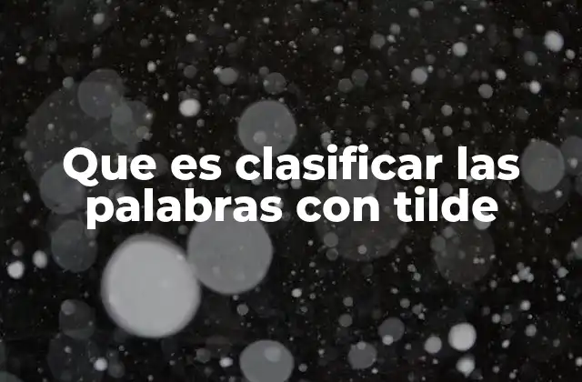 Que es Clasificar las Palabras con Tilde
