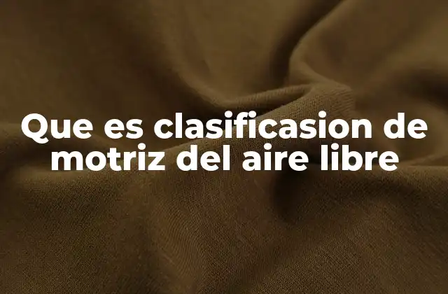 Que es Clasificasion de Motriz Del Aire Libre