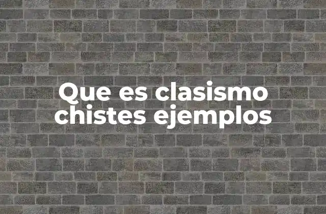 Que es Clasismo Chistes Ejemplos