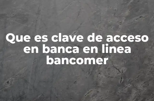 Que es Clave de Acceso en Banca en Linea Bancomer 2 La importancia de la seguridad en la banca digital
