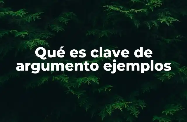 Qué es Clave de Argumento Ejemplos