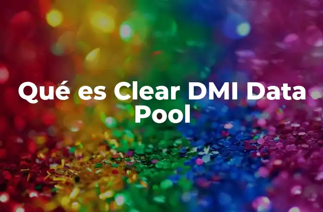 Qué es Clear Dmi Data Pool 2 Qué es Clear Dmi Data Pool