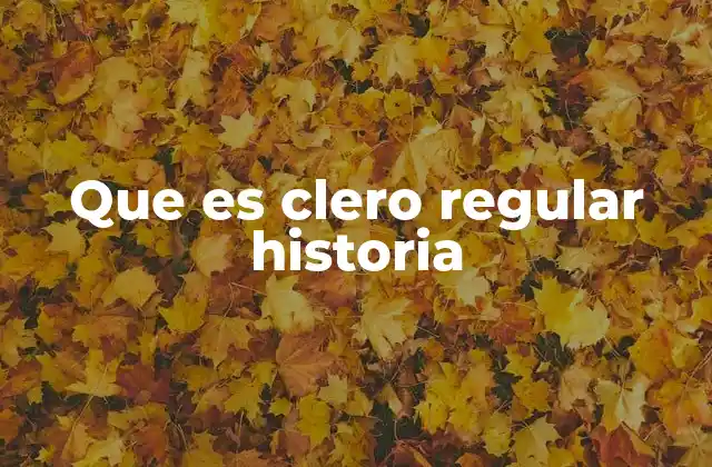 Que es Clero Regular Historia