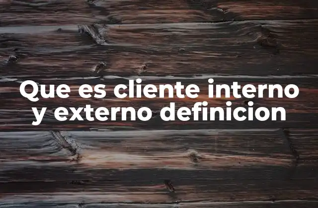 Que es Cliente Interno y Externo Definicion