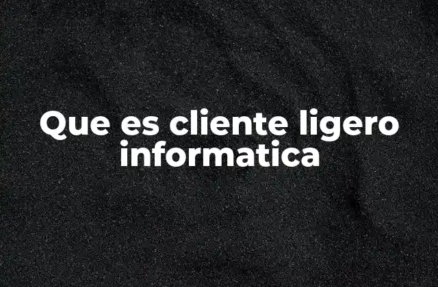 Que es Cliente Ligero Informatica
