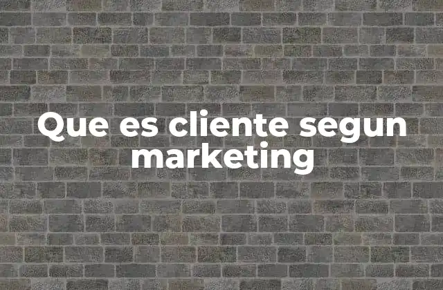 Que es Cliente Segun Marketing