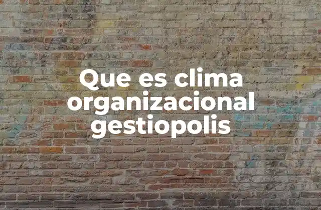 Que es Clima Organizacional Gestiopolis