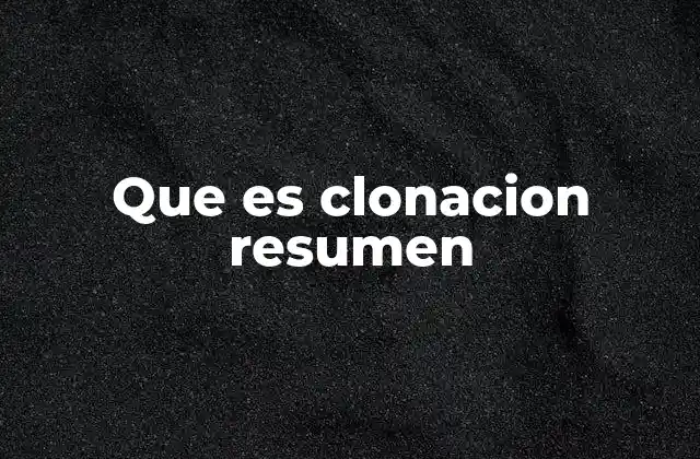 Que es Clonacion Resumen