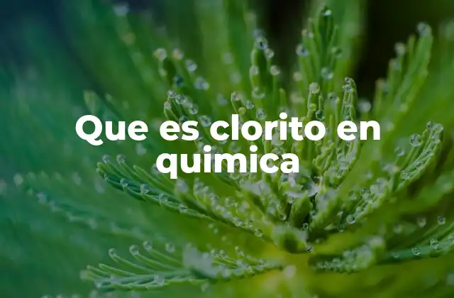 Que es Clorito en Quimica