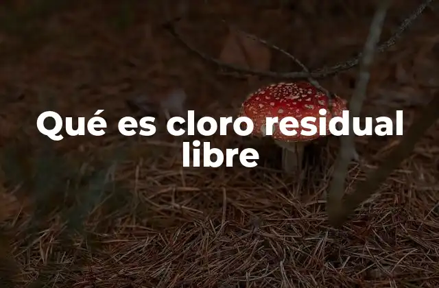 Qué es Cloro Residual Libre 2 Importancia del cloro residual libre en la calidad del agua