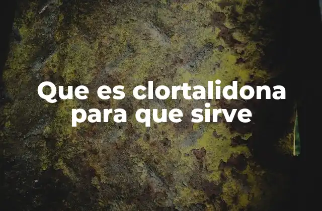 Cómo actúa la clortalidona en el cuerpo