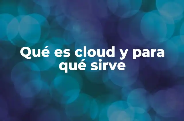 Qué es Cloud y para Qué Sirve
